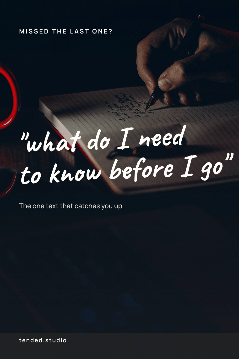 MISSED THE LAST ONE? — "what do I need to know before I go" — The one text that catches you up.