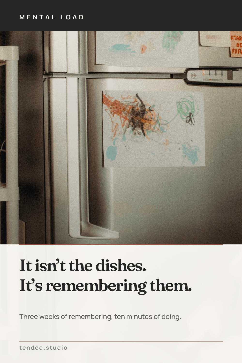 MENTAL LOAD — It isn’t the dishes. It’s remembering them. — Three weeks of remembering, ten minutes of doing.