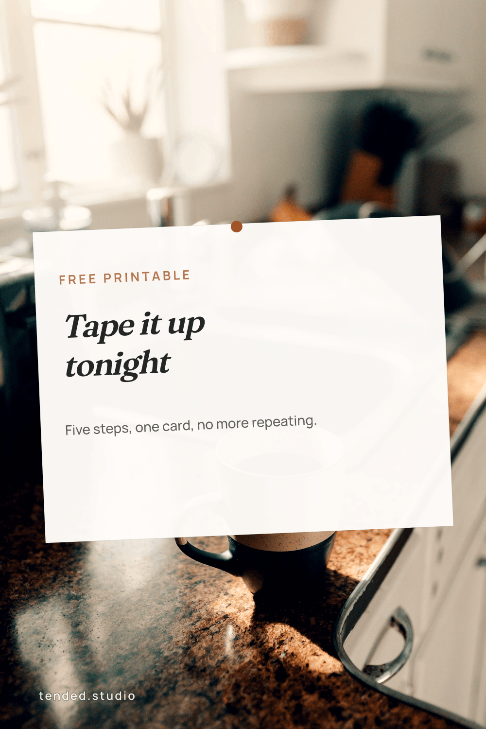 FREE PRINTABLE — Tape it up tonight — Five steps, one card, no more repeating.