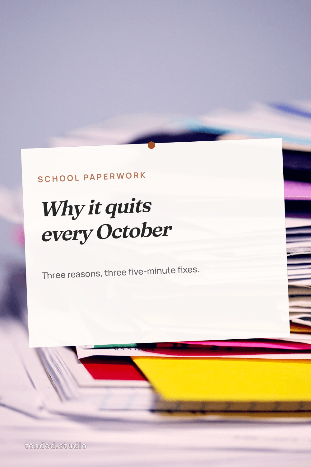 SCHOOL PAPERWORK — Why it quits every October — Three reasons, three five-minute fixes.