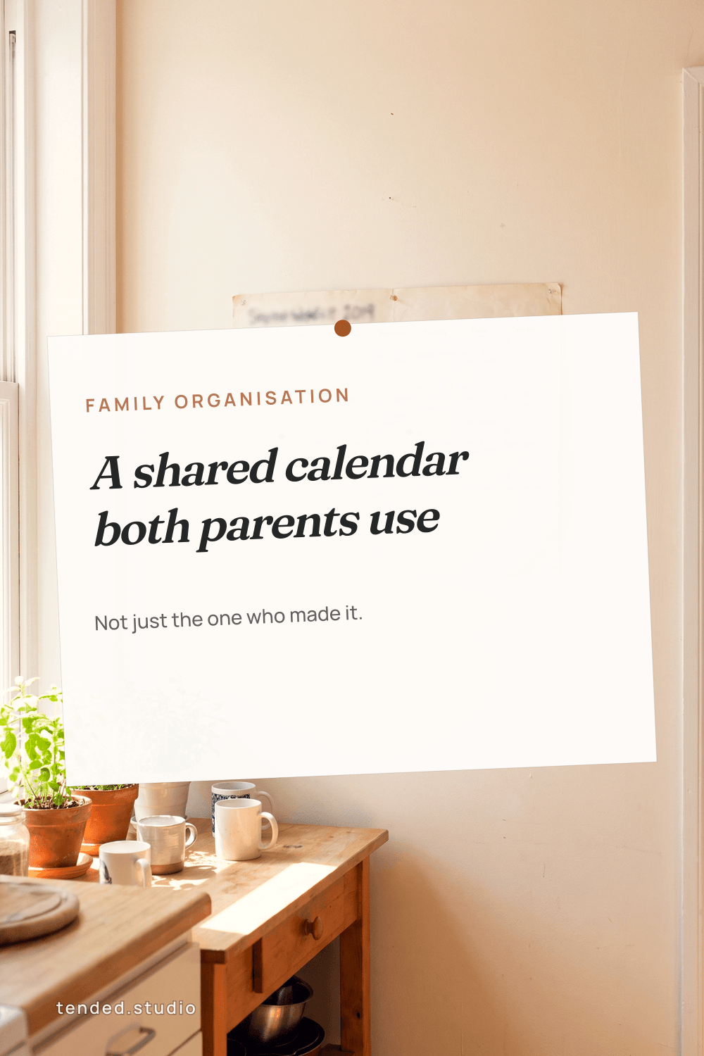 FAMILY ORGANISATION — A shared calendar both parents use — Not just the one who made it.