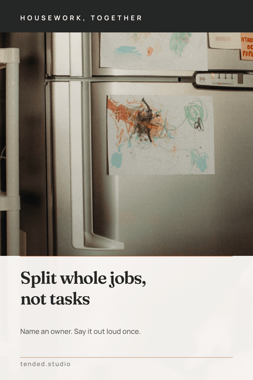 HOUSEWORK, TOGETHER — Split whole jobs, not tasks — Name an owner. Say it out loud once.